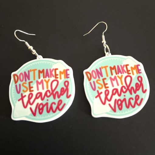 Don’t make me use my teacher voice earrings