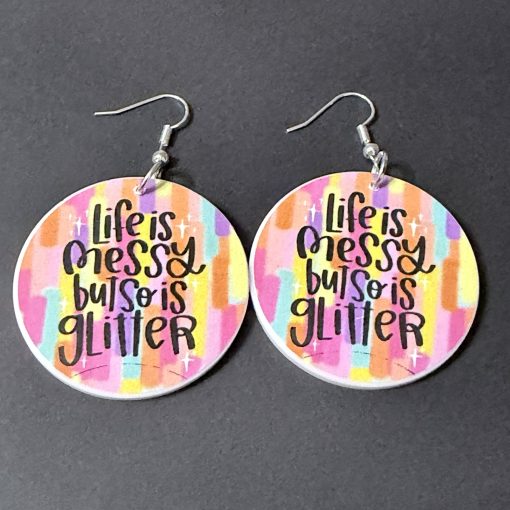 Life is messy but so is glitter earrings